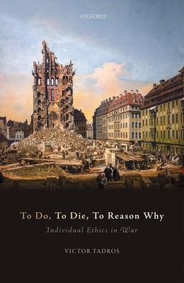 To Do, To Die, To Reason Why : Individual Ethics in War