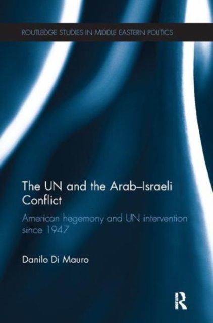 The UN and the Arab-Israeli Conflict : American Hegemony and UN Intervention since 1947