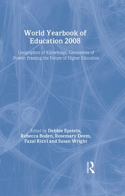 World Yearbook of Education 2008 : Geographies of Knowledge, Geometries of Power: Framing the Future of Higher Education
