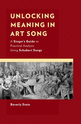 Unlocking Meaning in Art Song : A Singer’s Guide to Practical Analysis Using Schubert Songs