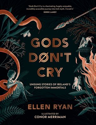 Gods Don’t Cry : Unsung Stories of Ireland’s Forgotten Immortals