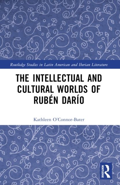 The Intellectual and Cultural Worlds of Ruben Dario
