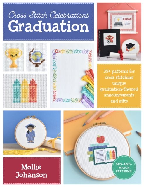 Cross Stitch Celebrations: Graduation : 35+ patterns for cross stitching unique graduation-themed announcements and gifts