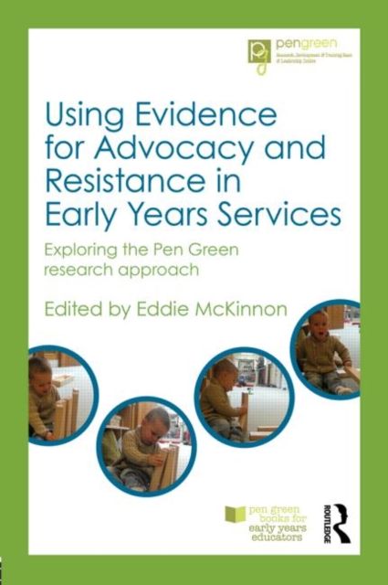 Using Evidence for Advocacy and Resistance in Early Years Services : Exploring the Pen Green research approach