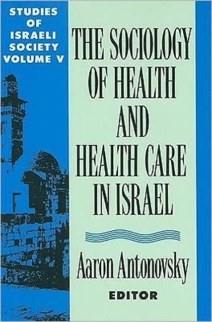 The Sociology of Health and Health Care in Israel : Studies of Israeli Society Volume V