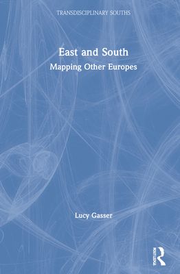 East and South : Mapping Other Europes