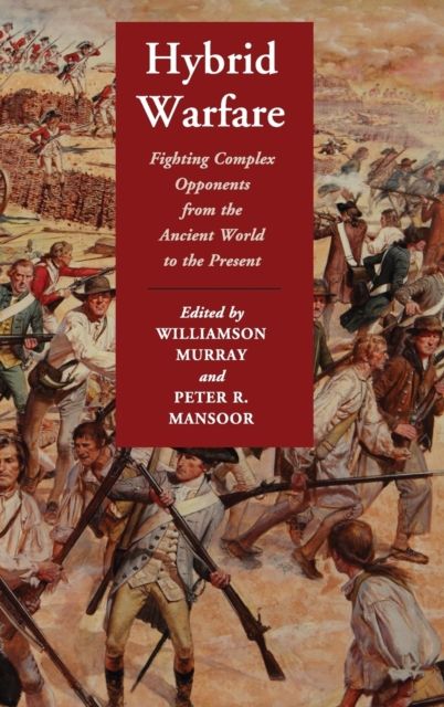 Hybrid Warfare : Fighting Complex Opponents from the Ancient World to the Present