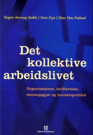 Det kollektive arbeidslivet : organisasjoner, tariffavtaler, lønnsoppgjør og inntektspolitikk