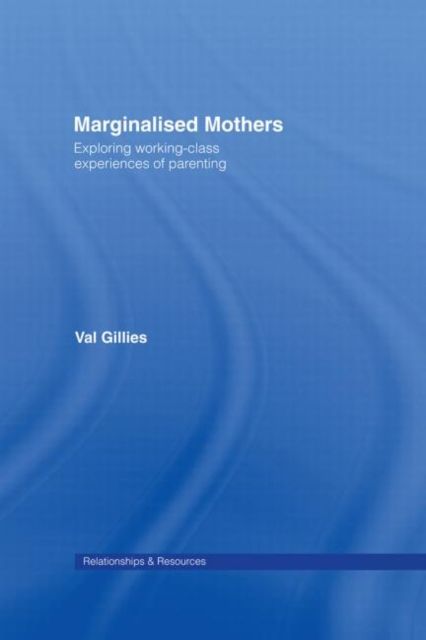 Marginalised Mothers : Exploring Working Class Experiences of Parenting