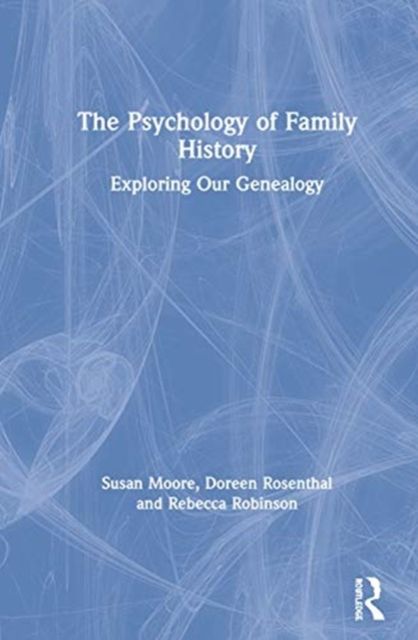 The Psychology of Family History : Exploring Our Genealogy