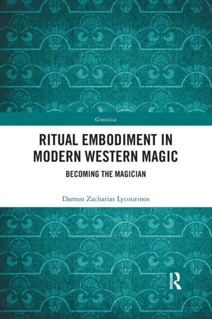 Ritual Embodiment in Modern Western Magic : Becoming the Magician
