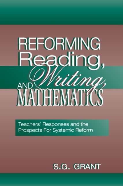 Reforming Reading, Writing, and Mathematics : Teachers' Responses and the Prospects for Systemic Reform