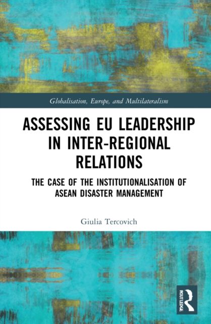 Assessing EU Leadership in Inter-regional Relations : The Case of the Institutionalisation of ASEAN Disaster Management