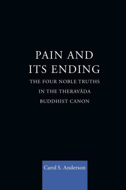 Pain and Its Ending : The Four Noble Truths in the Theravada Buddhist Canon