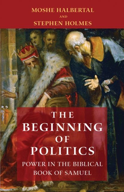 The Beginning of Politics : Power in the Biblical Book of Samuel