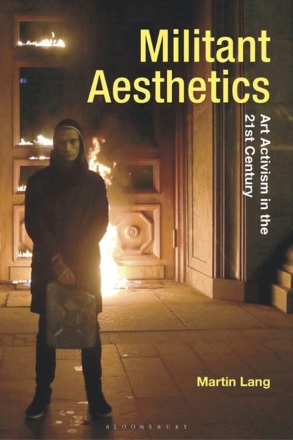 Militant Aesthetics : Art Activism in the 21st Century