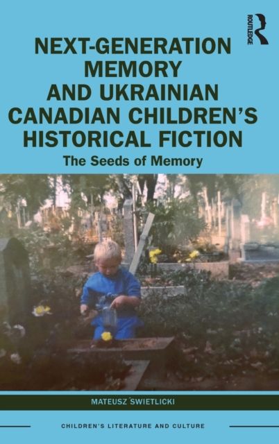 Next-Generation Memory and Ukrainian Canadian Children’s Historical Fiction : The Seeds of Memory