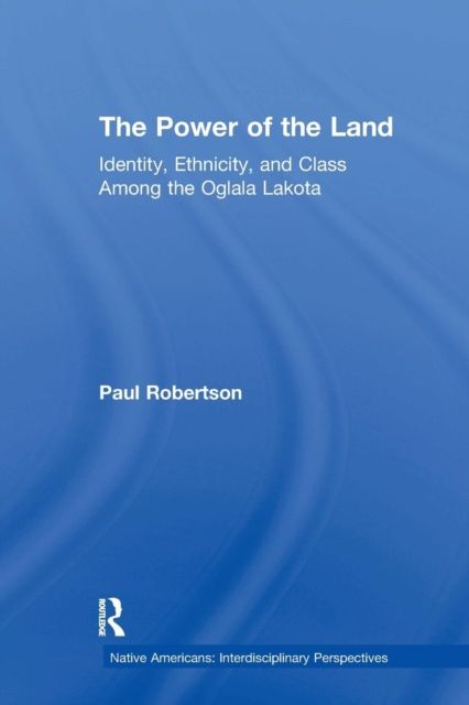 The Power of the Land : Identity, Ethnicity, and Class Among the Oglala Lakota