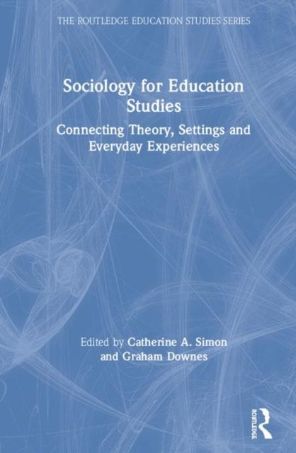 Sociology for Education Studies : Connecting Theory, Settings and Everyday Experiences