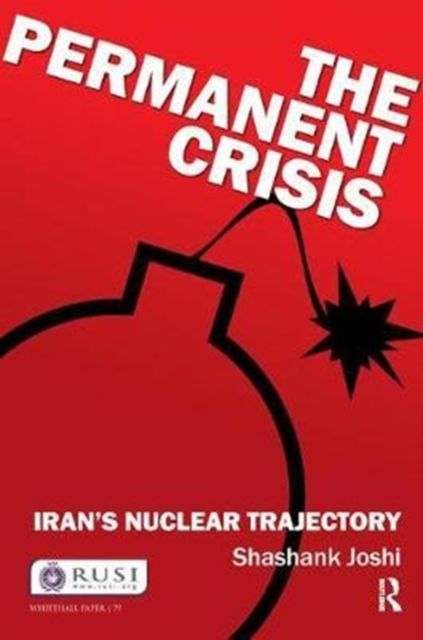 The Permanent Crisis : Iran’s Nuclear Trajectory