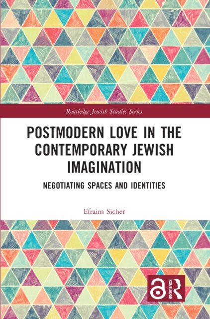 Postmodern Love in the Contemporary Jewish Imagination : Negotiating Spaces and Identities