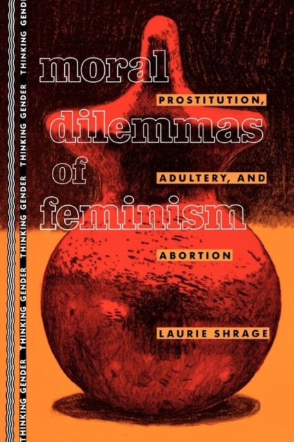 Moral Dilemmas of Feminism : Prostitution, Adultery, and Abortion