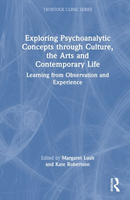 Exploring Psychoanalytic Concepts through Culture, the Arts and Contemporary Life : Learning from Observation and Experience