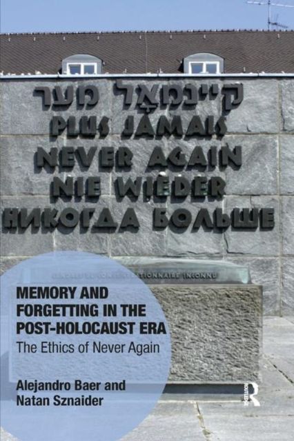 Memory and Forgetting in the Post-Holocaust Era : The Ethics of Never Again