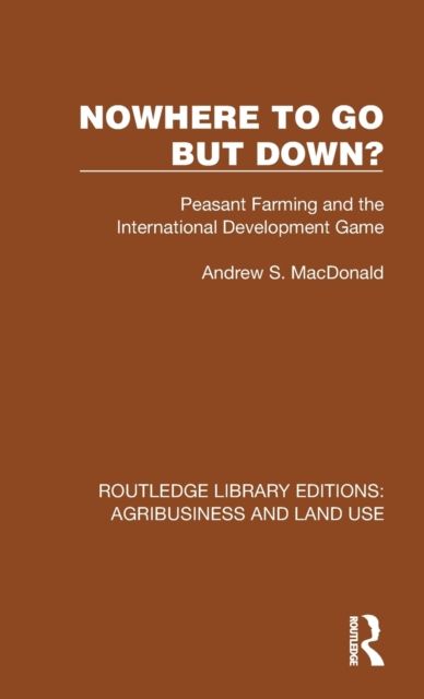 Nowhere To Go But Down? : Peasant Farming and the International Development Game