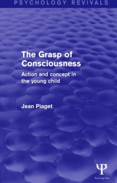 The Grasp of Consciousness : Action and Concept in the Young Child
