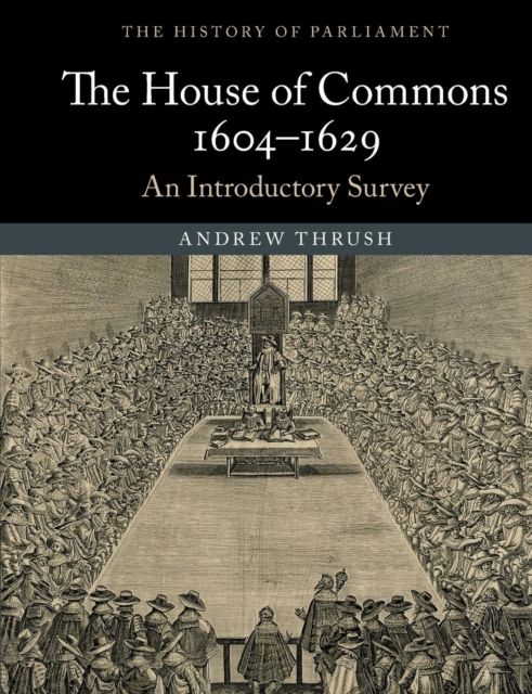 The House of Commons 1604–1629 : An Introductory Survey