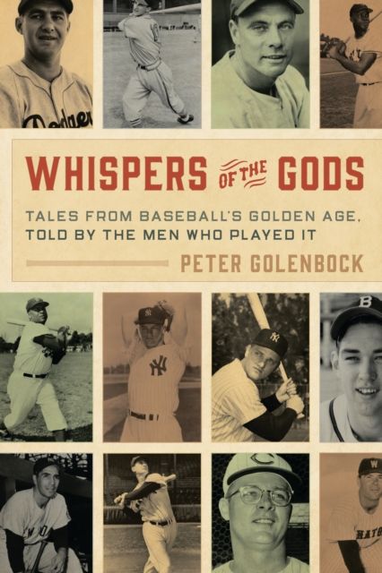 Whispers of the Gods : Tales from Baseball’s Golden Age, Told by the Men Who Played It