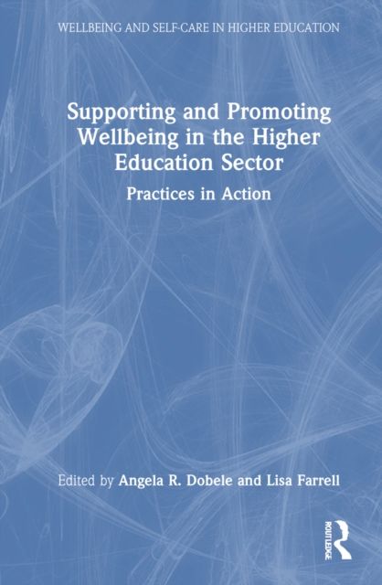 Supporting and Promoting Wellbeing in the Higher Education Sector : Practices in Action