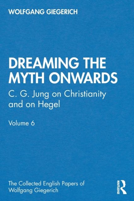 “Dreaming the Myth Onwards” : C. G. Jung on Christianity and on Hegel, Volume 6