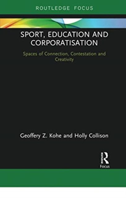 Sport, Education and Corporatisation : Spaces of Connection, Contestation and Creativity