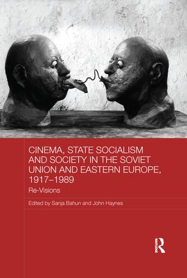 Cinema, State Socialism and Society in the Soviet Union and Eastern Europe, 1917-1989 : Re-Visions
