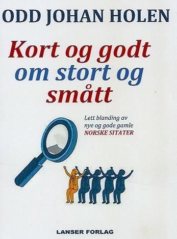 Kort og godt om stort og smått : lett blanding av nye og gode gamle norske sitater