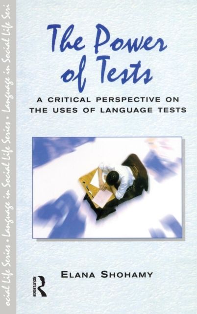 The Power of Tests : A Critical Perspective on the Uses of Language Tests