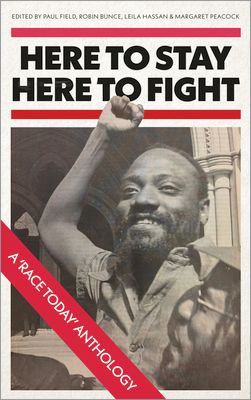 Here to Stay, Here to Fight : A Race Today Anthology