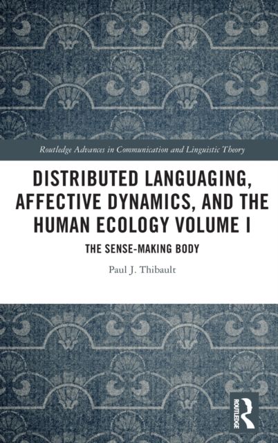 Distributed Languaging, Affective Dynamics, and the Human Ecology Volume I : The Sense-making Body