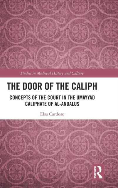 The Door of the Caliph : Concepts of the Court in the Umayyad Caliphate of al-Andalus