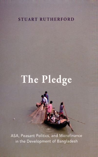 The Pledge : ASA, Peasant Politics, and Microfinance in the Development of Bangladesh