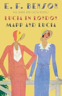 Lucia in London & Mapp and Lucia : The Mapp & Lucia Novels