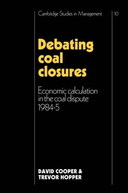 Debating Coal Closures : Economic Calculation in the Coal Dispute 1984–5