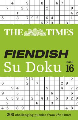 The Times Fiendish Su Doku Book 16 : 200 Challenging Su Doku Puzzles
