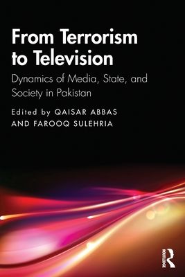 From Terrorism to Television : Dynamics of Media, State, and Society in Pakistan