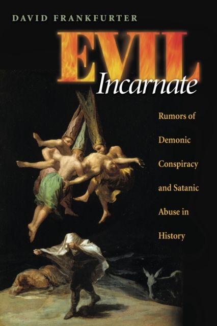 Evil Incarnate : Rumors of Demonic Conspiracy and Satanic Abuse in History