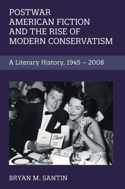 Postwar American Fiction and the Rise of Modern Conservatism : A Literary History, 1945–2008
