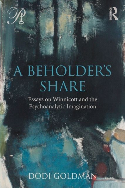A Beholder's Share : Essays on Winnicott and the Psychoanalytic Imagination