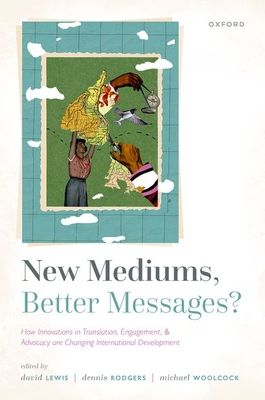 New Mediums, Better Messages? : How Innovations in Translation, Engagement, and Advocacy are Changing International Development